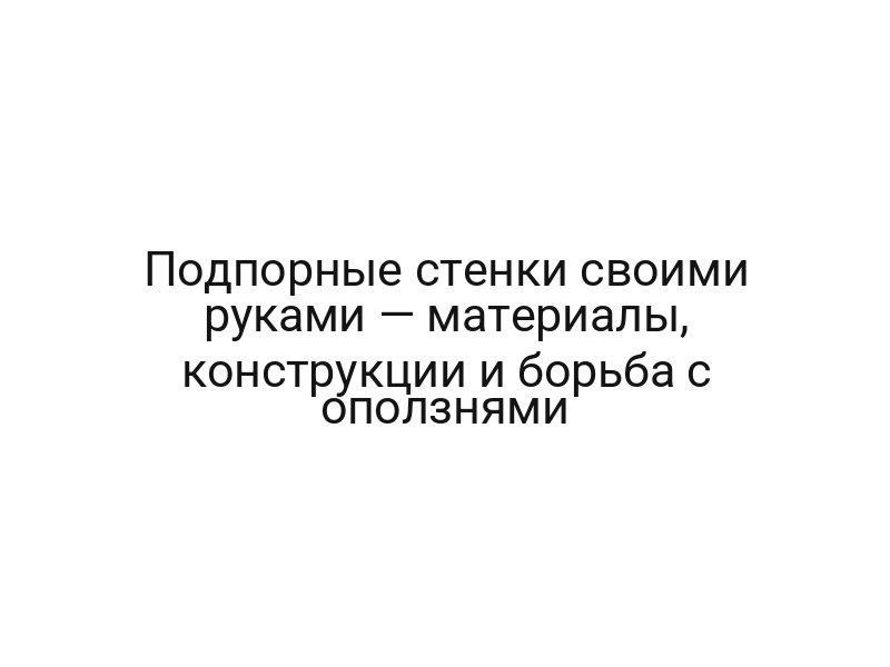 Подпорные стенки своими руками — материалы, конструкции и борьба с оползнями