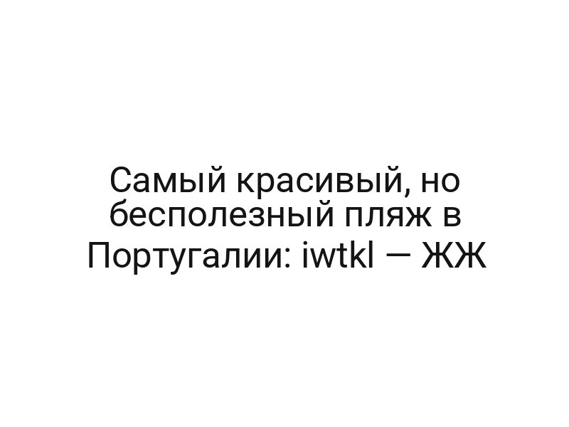 Самый красивый, но бесполезный пляж в Португалии: iwtkl — ЖЖ