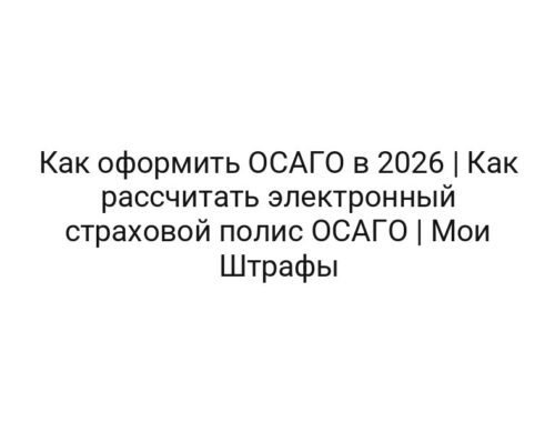Как оформить ОСАГО в 2026 | Как рассчитать электронный страховой полис ОСАГО | Мои Штрафы