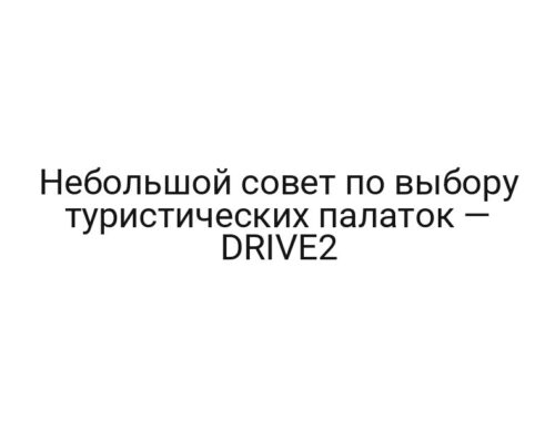 Небольшой совет по выбору туристических палаток — DRIVE2
