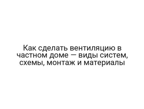 Как сделать вентиляцию в частном доме — виды систем, схемы, монтаж и материалы