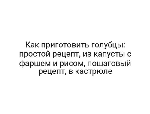 Как приготовить голубцы: простой рецепт, из капусты с фаршем и рисом, пошаговый рецепт, в кастрюле